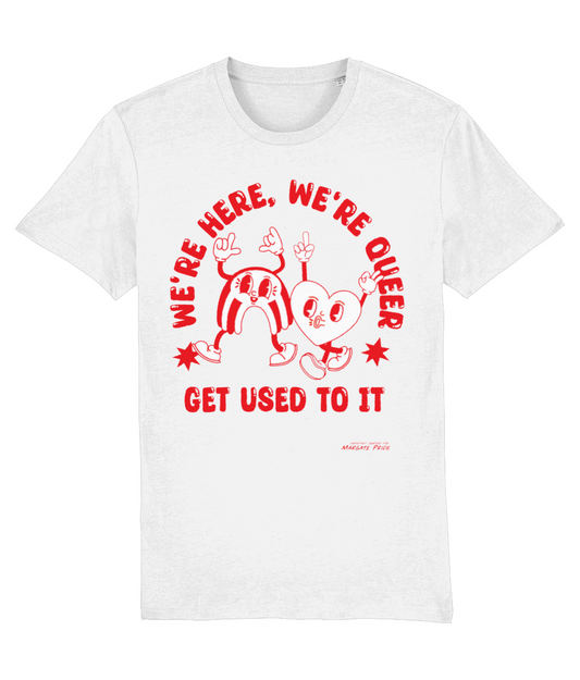 We're here, we're queer, get used to it tshirt